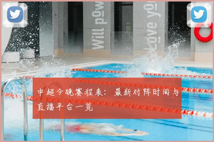 中超今晚赛程表：最新对阵时间与直播平台一览